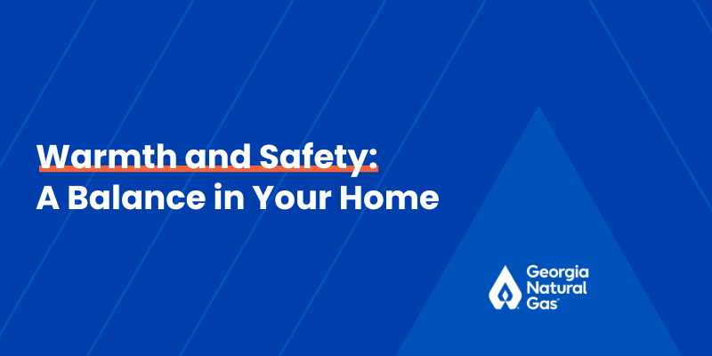 Graphic with words on the left that say "Warmth and Safety: A Balance in Your Home"" with gerogia natural gas logo